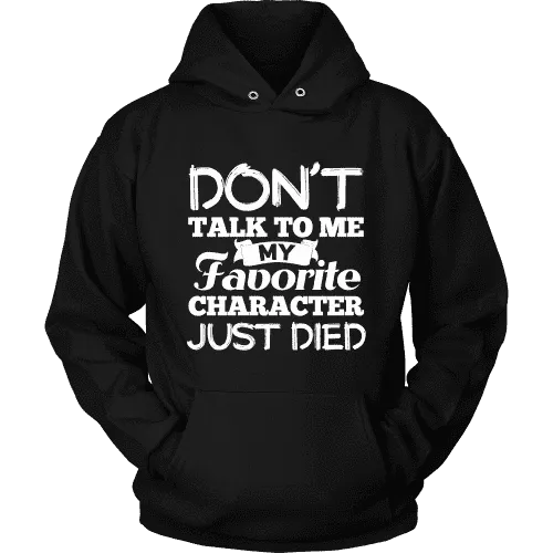 Don't talk to me my favorite character just died Hoodie