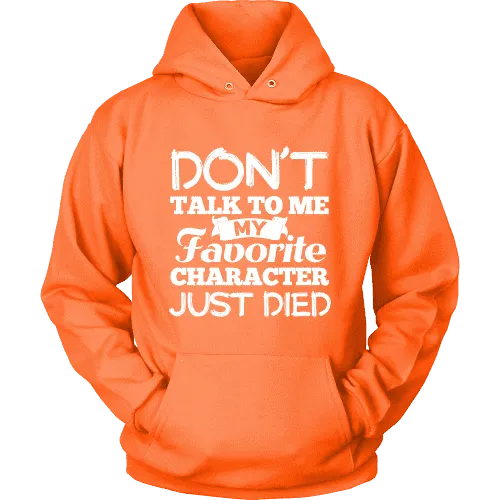 Don't talk to me my favorite character just died Hoodie