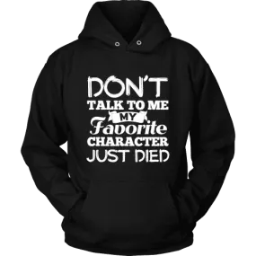 Don't talk to me my favorite character just died Hoodie