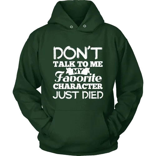 Don't talk to me my favorite character just died Hoodie