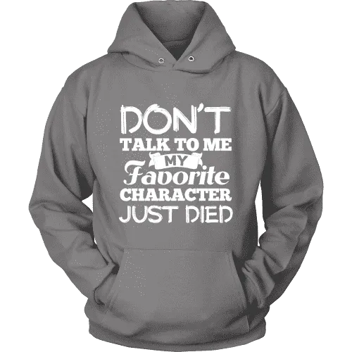 Don't talk to me my favorite character just died Hoodie