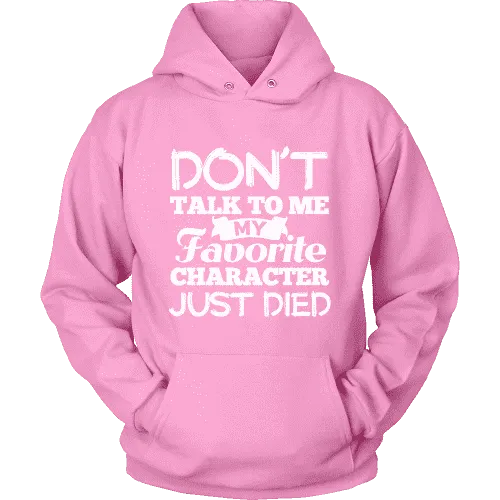 Don't talk to me my favorite character just died Hoodie