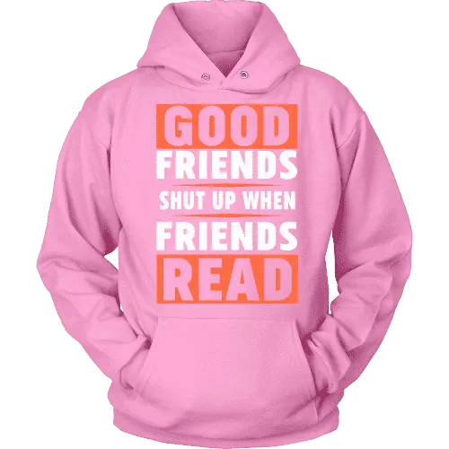 Good friends shut up when friends are reading Hoodie