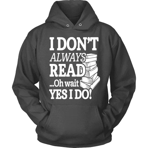 I don't always read.. oh wait yes i do Hoodie