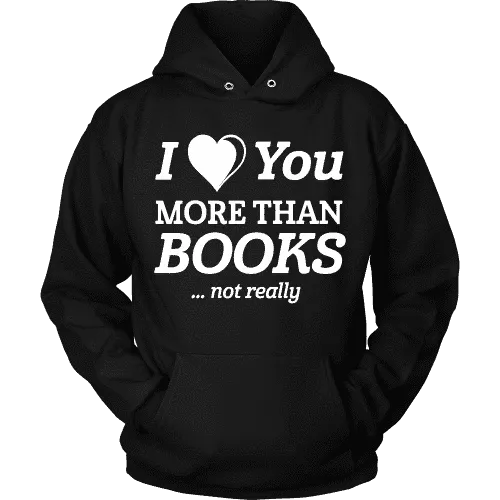 I love you more than BOOKS... Not really Hoodie