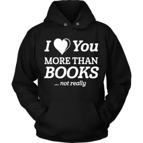 I love you more than BOOKS... Not really Hoodie