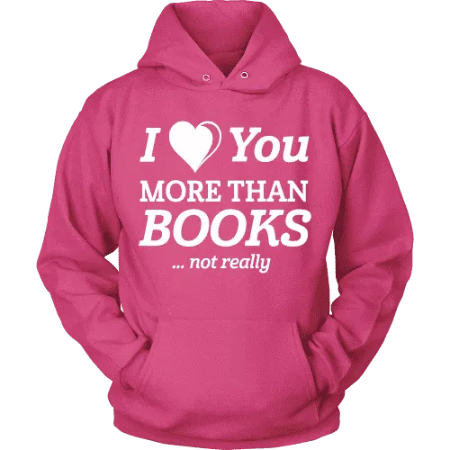 I love you more than BOOKS... Not really Hoodie