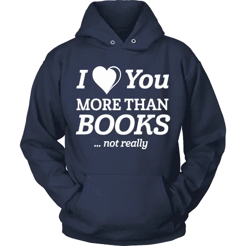 I love you more than BOOKS... Not really Hoodie