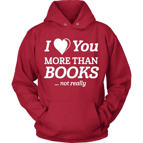 I love you more than BOOKS... Not really Hoodie