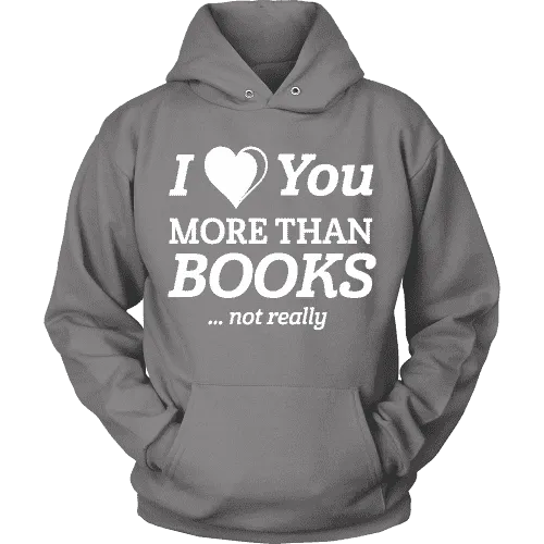 I love you more than BOOKS... Not really Hoodie