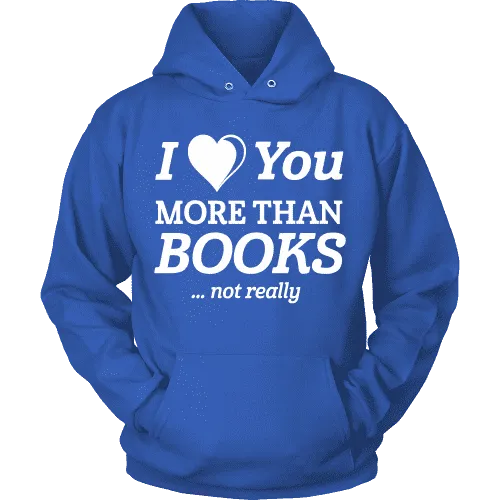 I love you more than BOOKS... Not really Hoodie